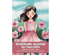 Gratitude Journal for Teen Girls: Celebrate the Little Things, Build Confidence and Embrace Positivity