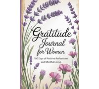 Gratitude Journal for Women: 100 Days of Positive Reflections and Mindful Living: Empower Your Mindset, Practice Thankfulness, and Live a Joyful Life