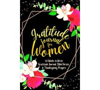 Gratitude Journal for Women: 52 Weeks to Write In Gratefulness, Bible Verses & Thanksgiving Prayers to Cultivate a Grateful Heart | Black Gold Floral Theme Borders | 6 x 9 inches Medium Size