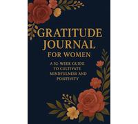 Gratitude Journal for Women: A 52-Week Guide to Cultivate Mindfulness and Positivity: Daily Prompts and Affirmations to Embrace Self-Care, Inner Peace, and Mental Wellness