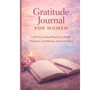 GRATITUDE JOURNAL FOR WOMEN: A 90-Day Guided Practice to Build Positivity, Confidence & Inner Peace