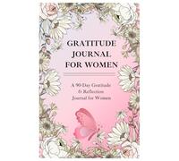 Gratitude Journal for Women: A 90-Day Journey of Reflection, Gratitude, and Empowerment