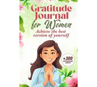 Gratitude Journal For Women: Achieve The Best Version Of Yourself + 300 Inspirational Quotes BONUS