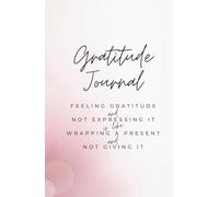 Gratitude Journal (Hardcover Notebook) Feeling Gratitude & Not Expressing it is Like Wrapping a Present & Not Giving It: 160 pp. 5.5x8.5 in | Glossy ... Thankful, Feeling Positive, Having Humility