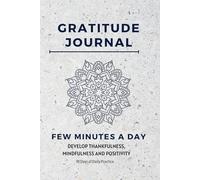 Gratitude Journal: Invest Few Minutes a Day to Develop Thankfulness, Mindfulness, and Positivity