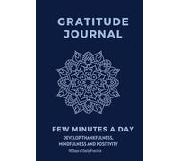 Gratitude Journal: Invest Few Minutes a Day to Develop Thankfulness, Mindfulness, and Positivity