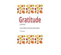 GRATITUDE JOURNAL: LIFE IS GOOD! LIVE AND LAUGH MORE.. 100 pages