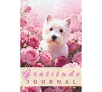Gratitude Journal (West Highland Terrier in Pink Roses Cover): Daily Guided Prompts for Joy & Reflection (6x9 Inches, 100 Pages)