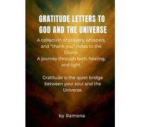 Gratitude letters to God and the universe: A collection of prayers, whispers, and "thank you" notes to the Divine.