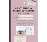 GRATITUDE & MANIFESTATION JOURNAL: Daily Prompts to Cultivate Gratitude, Attract Abundance, and Script your Dream Life
