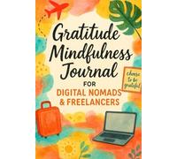 Gratitude Mindfulness Journal for Digital Nomads Freelancers: A Daily Guided Planner for Self-Reflection, Productivity, Creativity, Goal Setting, ... Living While Traveling or Working Remotely