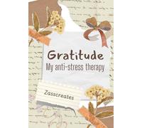 Gratitude: My Anti-Stress Therapy - A 30-Day gratitude Journal to Cultivate Calm, Mindfulness & Positive Thinking: By Zasscreates