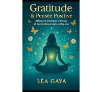 Gratitude & Pensée Positive: Attirez le bonheur, l’amour et l’abondance dans votre vie