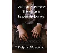 Gratitude & Purpose: The Modern Leadership Journey: An Executive Leadership Book on Cultivating Gratitude, Purpose-Driven Career Growth, and Effective ... for Personal and Professional Development