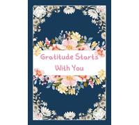 Gratitude Starts With You: A 52 Weeks guide to learn the art of Gratitude