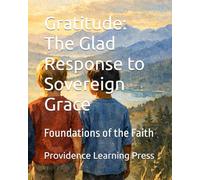 Gratitude: The Glad Response to Sovereign Grace: Foundations of the Faith