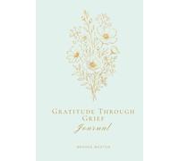 Gratitude Through Grief Journal: A 30-Day Companion for Loss, Love, and Finding Light