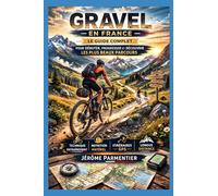 Gravel en France: Le Guide Complet pour Débuter, Progresser et Découvrir les Plus Beaux Parcours