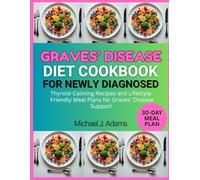 GRAVES DISEASE DIET COOKBOOK FOR NEWLY DIAGNOSED: Thyroid-Calming Recipes and Lifestyle-Friendly Meal Plans for Graves' disease Support