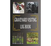 Graveyard Visiting Log Book: A Logbook, Journal, Notebook And Record For Remembering, Researching And Reflecting Among The Stones. A Recording Of Visits, Honoring Lives Past And Preserving History.