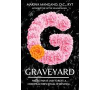 Graveyard: Where Pain is Laid to Rest: A Chiropractor's Ritual of Renewal.