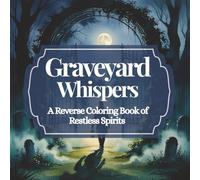 Graveyard Whispers: A Reverse Coloring Book of Restless Spirits