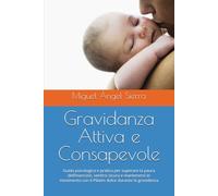 Gravidanza Attiva e Consapevole: Guida psicologica e pratica per superare la paura dell’esercizio, sentirsi sicura e mantenersi in movimento con il Pilates dolce durante la gravidanza