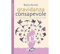 Gravidanza consapevole. Vivi una maternità armoniosa per creare un mondo migliore