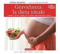 Gravidanza: la dieta ideale. Consigli e ricette veggie per la salute della mamma in attesa