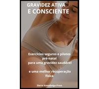 Gravidez Ativa e Consciente: Guia psicológico e prático para superar o medo do exercício, sentir-se segura e manter-se em movimento com Pilates suave durante a gravidez