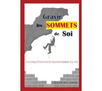 Gravir les sommets de soi: 10 conquêtes pour transformer ta vie