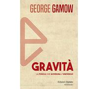 Gravità. La forza che governa l'universo - [Edizioni Dedalo]