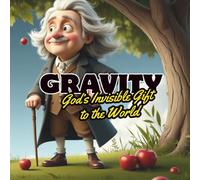 Gravity: God’s Invisible Gift to the World