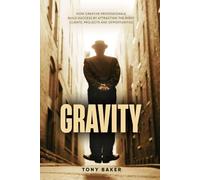 GRAVITY: How Creative Professionals Build Success by Attracting the Right Clients, Projects and Opportunities