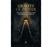 Gravity of Power: What Happens to the Human Mind When Nobody Can Tell It No