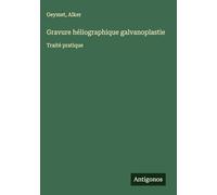 Gravure héliographique galvanoplastie: Traité pratique