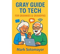Gray Guide to Tech: for Grannies & Grandpas