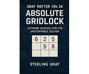 Gray Matter Vol34: Absolute Gridlock: Extreme Sudoku for the Unstoppable Solver