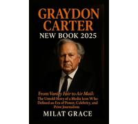 GRAYDON CARTER BIOGRAPHY NEW BOOK 2025: From Vanity Fair to Air Mail: The Untold Story of a Media Icon Who Defined an Era of Power, Celebrity, and Print Journalism