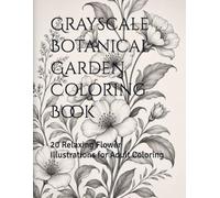Grayscale Botanical Garden Coloring Book: 20 Relaxing Flower Illustrations for Adult Coloring