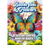 Grayscale Butterflies & Flowers Coloring Book for Adults: 81 Detailed Pages of Butterflies and Floral Scenes Designed for Stress Relief