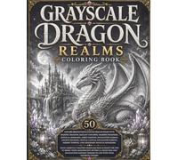 Grayscale Dragon Realms Coloring Book for Adults: 50 Stunning Grayscale Dragon Coloring Pages Featuring Ancient Dragons, Enchanted Castles, Mystical ... Treasure Hoards & Magical Fantasy Landscapes