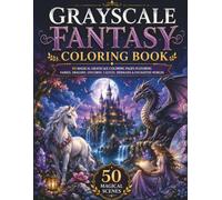 Grayscale Fantasy Coloring Book: 50 Magical Grayscale Coloring Pages Featuring Fairies, Dragons, Unicorns, Castles, Mermaids & Enchanted Worlds for Adults and Teens