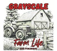 Grayscale Farm Life: Relaxing Coloring Book For Adults: Peaceful Country Barns, Animals, and Countryside Scenes in Soft Grayscale for Stress Relief and Relaxation
