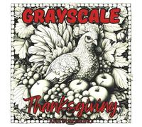 Grayscale Thanksgiving: Relaxing Holiday Coloring Book For Teens and Adults: A Cozy Collection of Autumn Harvest, Turkeys, and Thanksgiving Feasts in ... Grayscale for Stress Relief and Holiday Joy