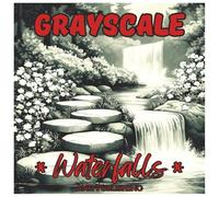 Grayscale Waterfalls : Relaxing Coloring Book For Teens and Adults: Beautiful Grayscale Waterfall Illustrations for Stress Relief, Mindfulness, and Calm