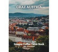 Graz Austria Images Coffee Table Book for All: a Colorful Tour of Beautiful AI Pictures for Relaxing & Meditation, for Vacation & Cityscape Lovers, & ... Boundaries of Traditional Artistic Creation.
