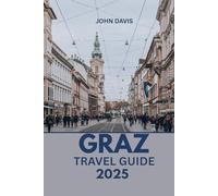 GRAZ TRAVEL GUIDE 2025: Things to Do, Places to Stay, Food Tours, Day Trips & Hidden Gems in Austria’s Cultural Capital