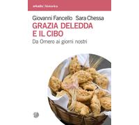 Grazia Deledda e il cibo. Da Omero ai giorni nostri - Fancello Giovanni, C...