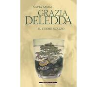 Grazia Deledda. Il cuore scalzo